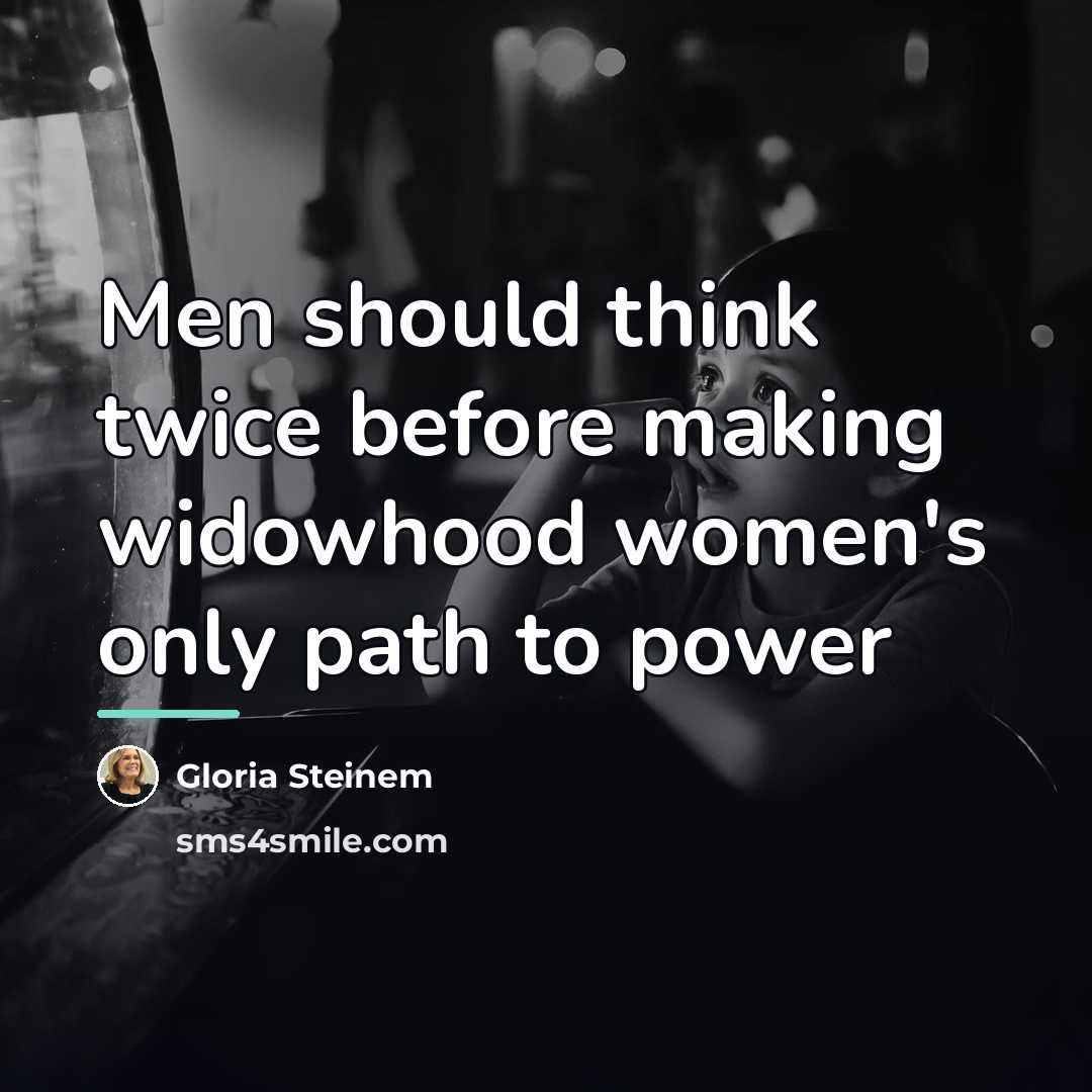 “Men should think twice before making widowhood women's only path…” quote by Gloria Steinem