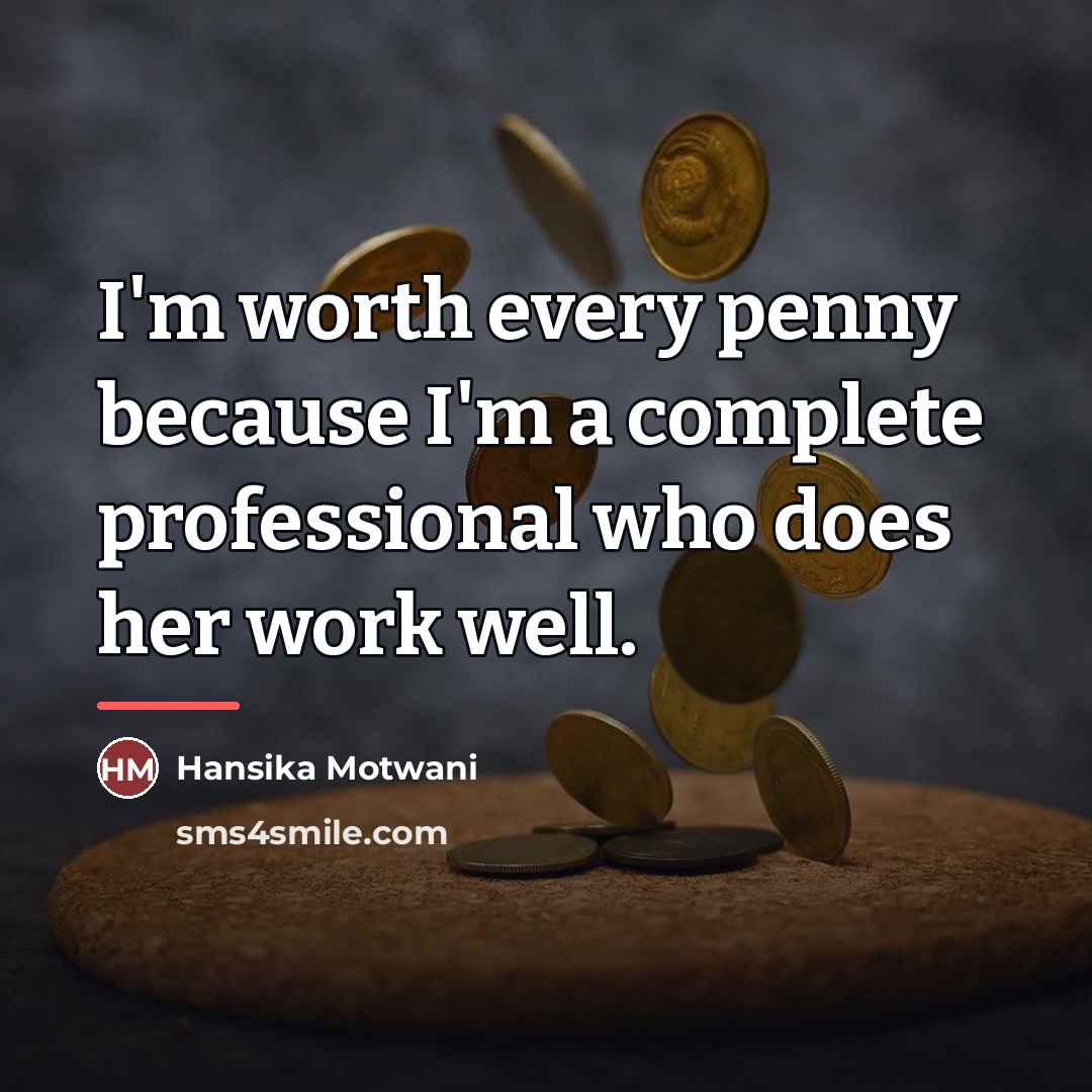 “I'm worth every penny because I'm a complete professional who…” quote by Hansika Motwani