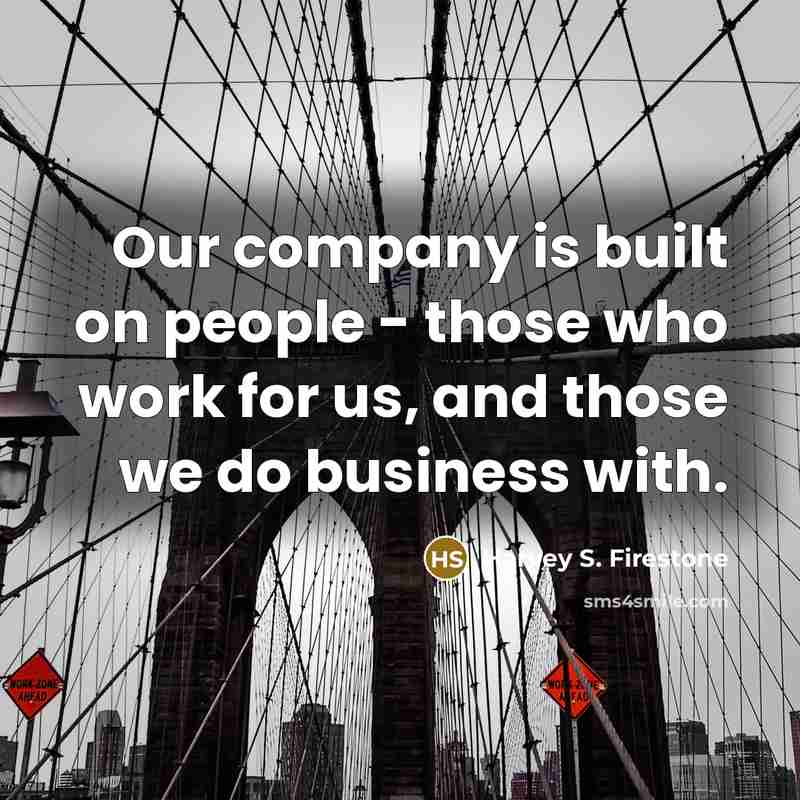 “Our company is built on people - those who work…” quote by Harvey S. Firestone