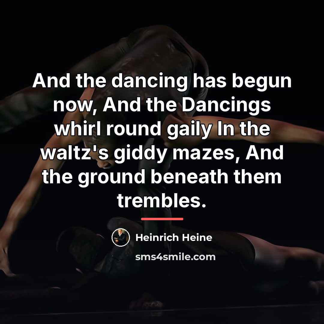 “And the dancing has begun now, And the Dancings whirl…” quote by Heinrich Heine