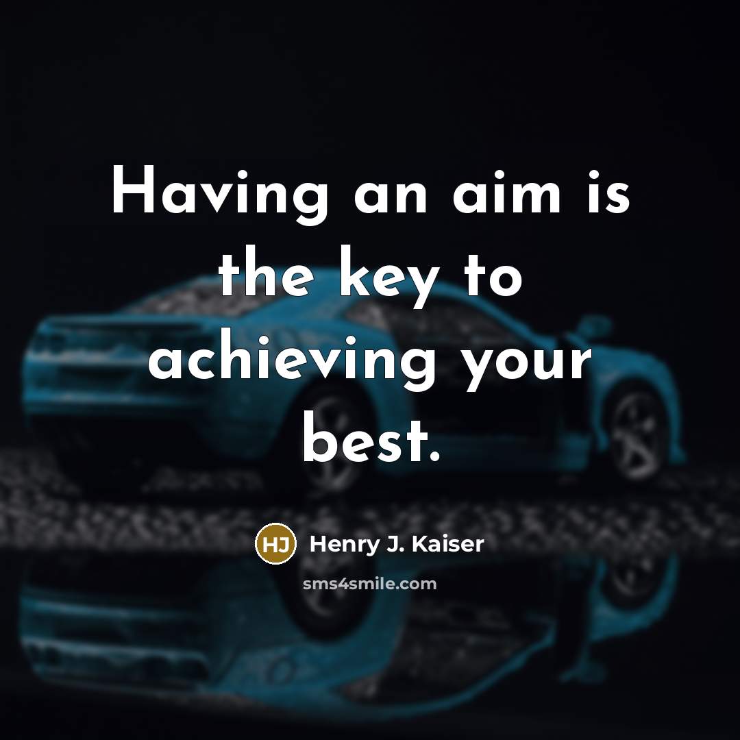 “Having an aim is the key to achieving your best.…” quote by Henry J. Kaiser