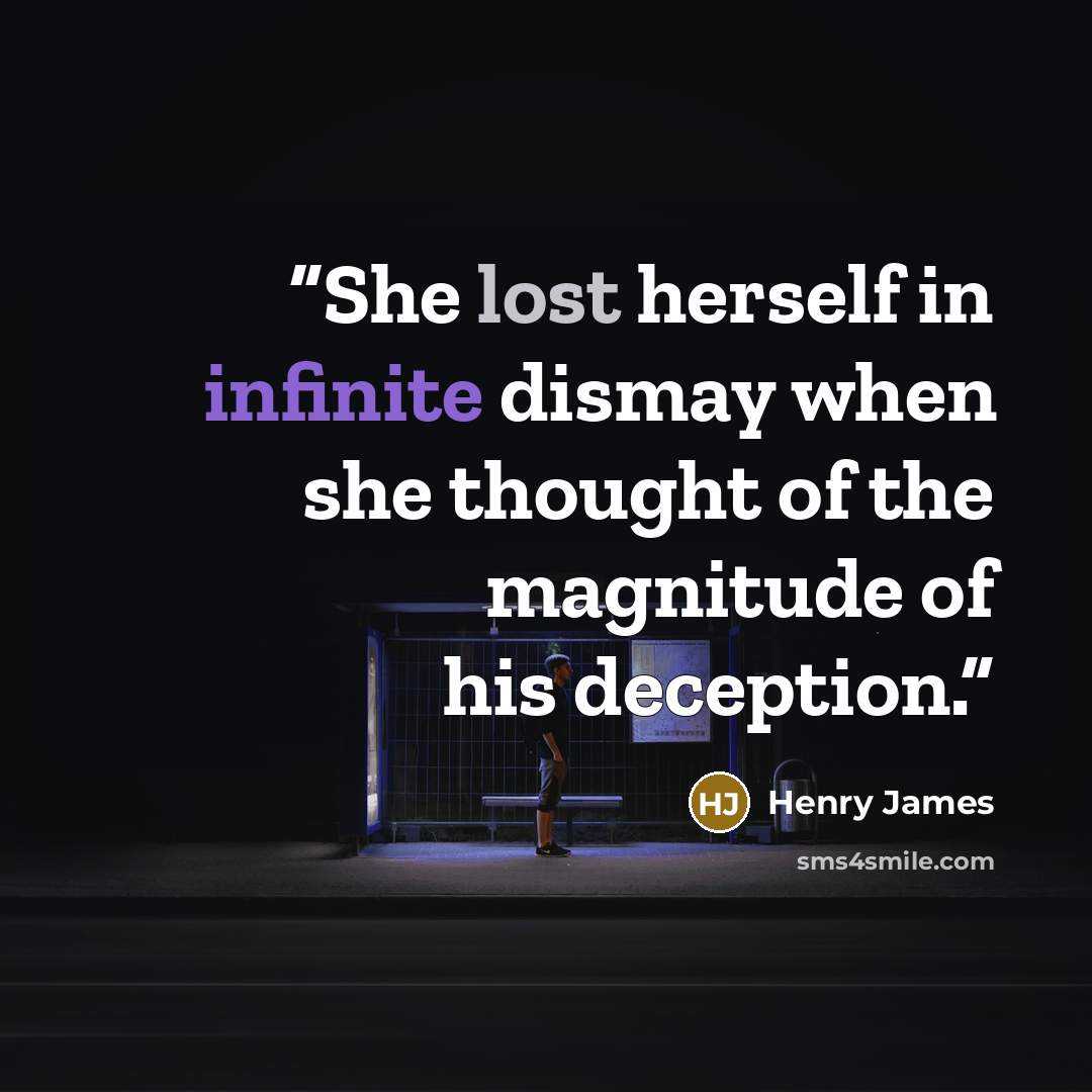 “She lost herself in infinite dismay when she thought of the magnitude of his deception.” quote by Henry James