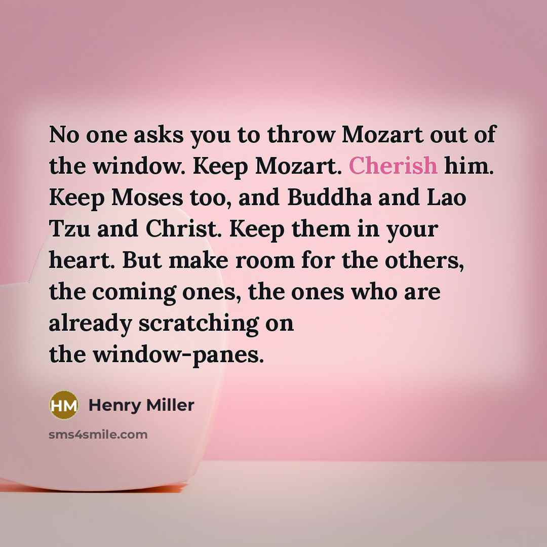 “No one asks you to throw Mozart out of the…” quote by Henry Miller