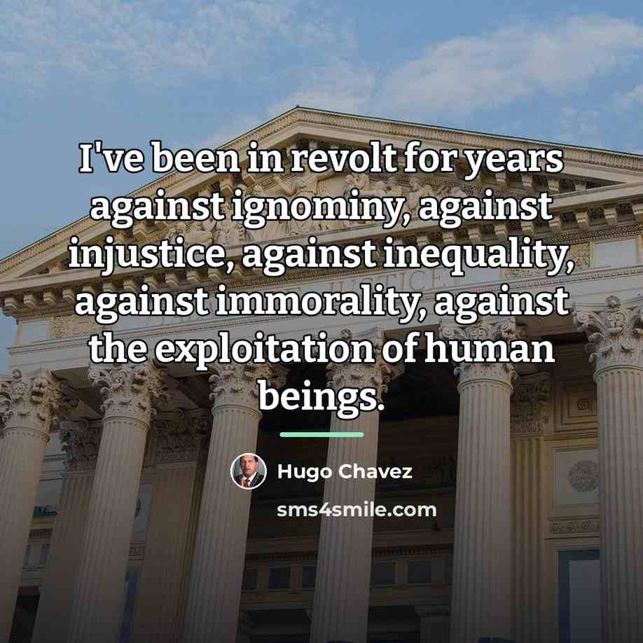 “I've been in revolt for years against ignominy, against injustice,…” quote by Hugo Chavez