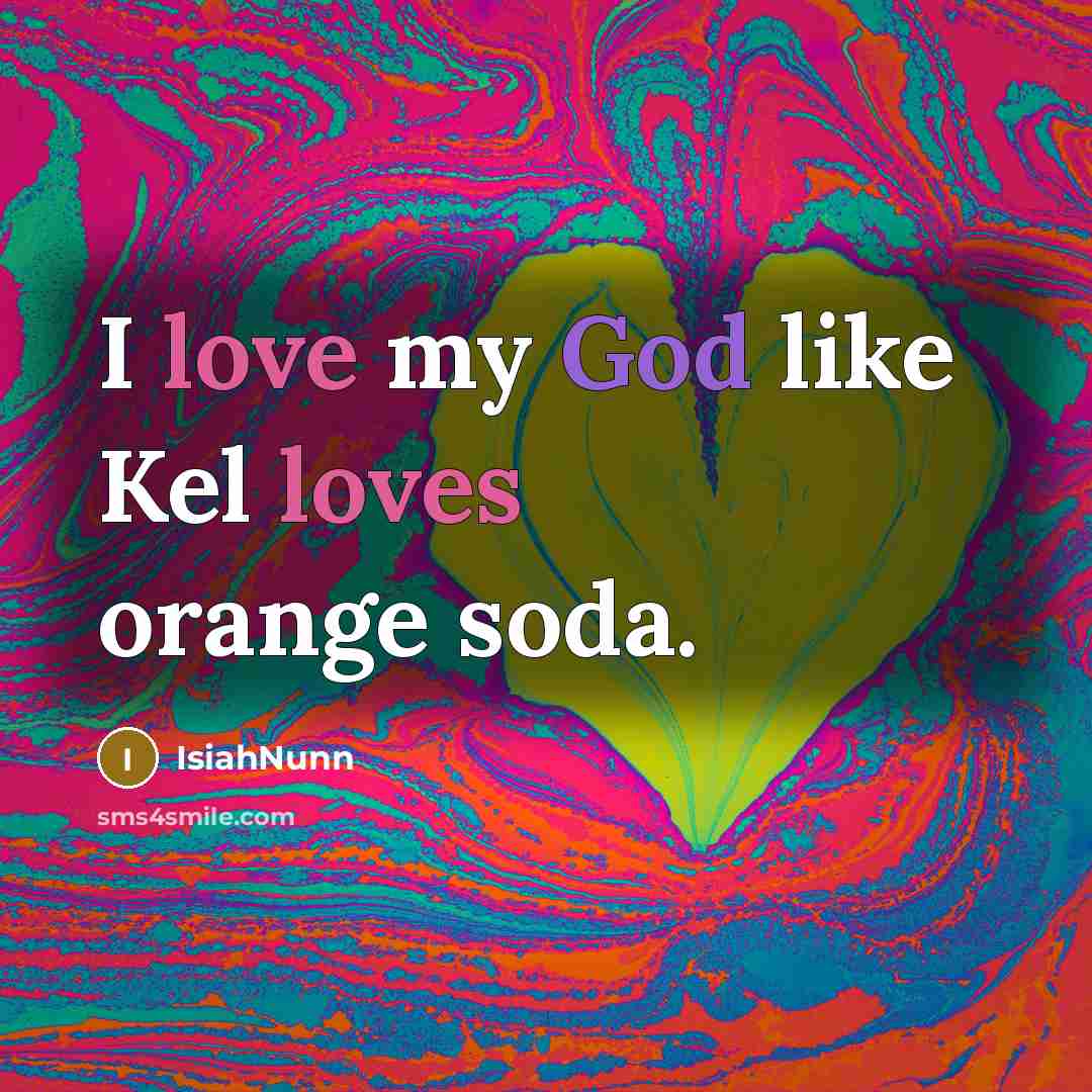 “I love my God like Kel loves orange soda.” quote by Isiahnunn