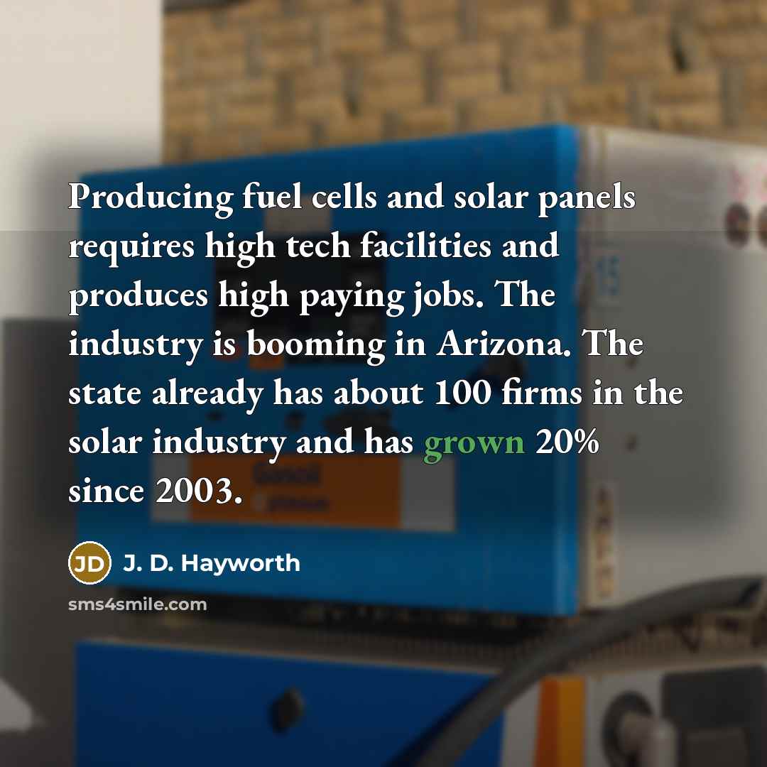 “Producing fuel cells and solar panels requires high tech facilities…” quote by J. D. Hayworth