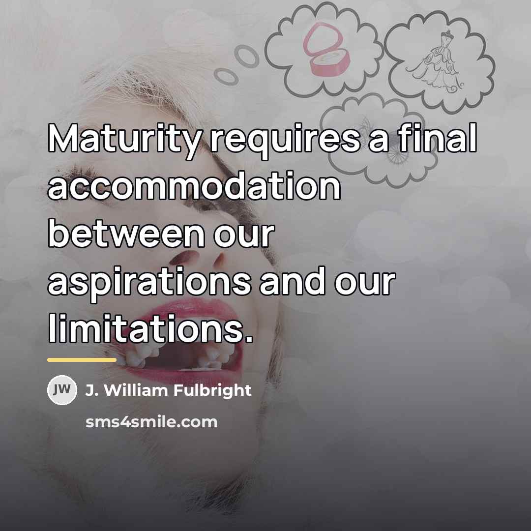 “Maturity requires a final accommodation between our aspirations and our…” quote by J. William Fulbright