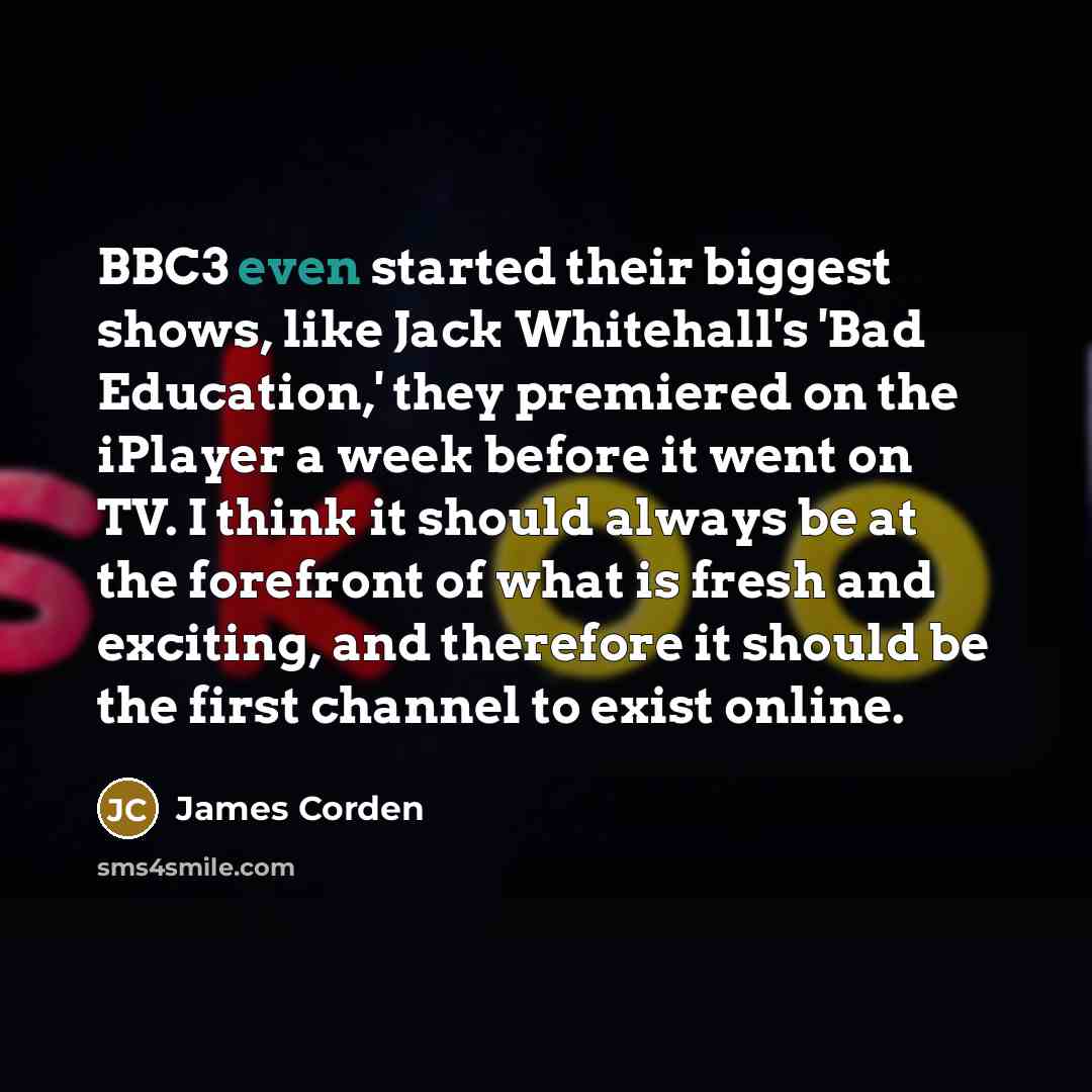 “BBC3 even started their biggest shows, like Jack Whitehall's 'Bad…” quote by James Corden