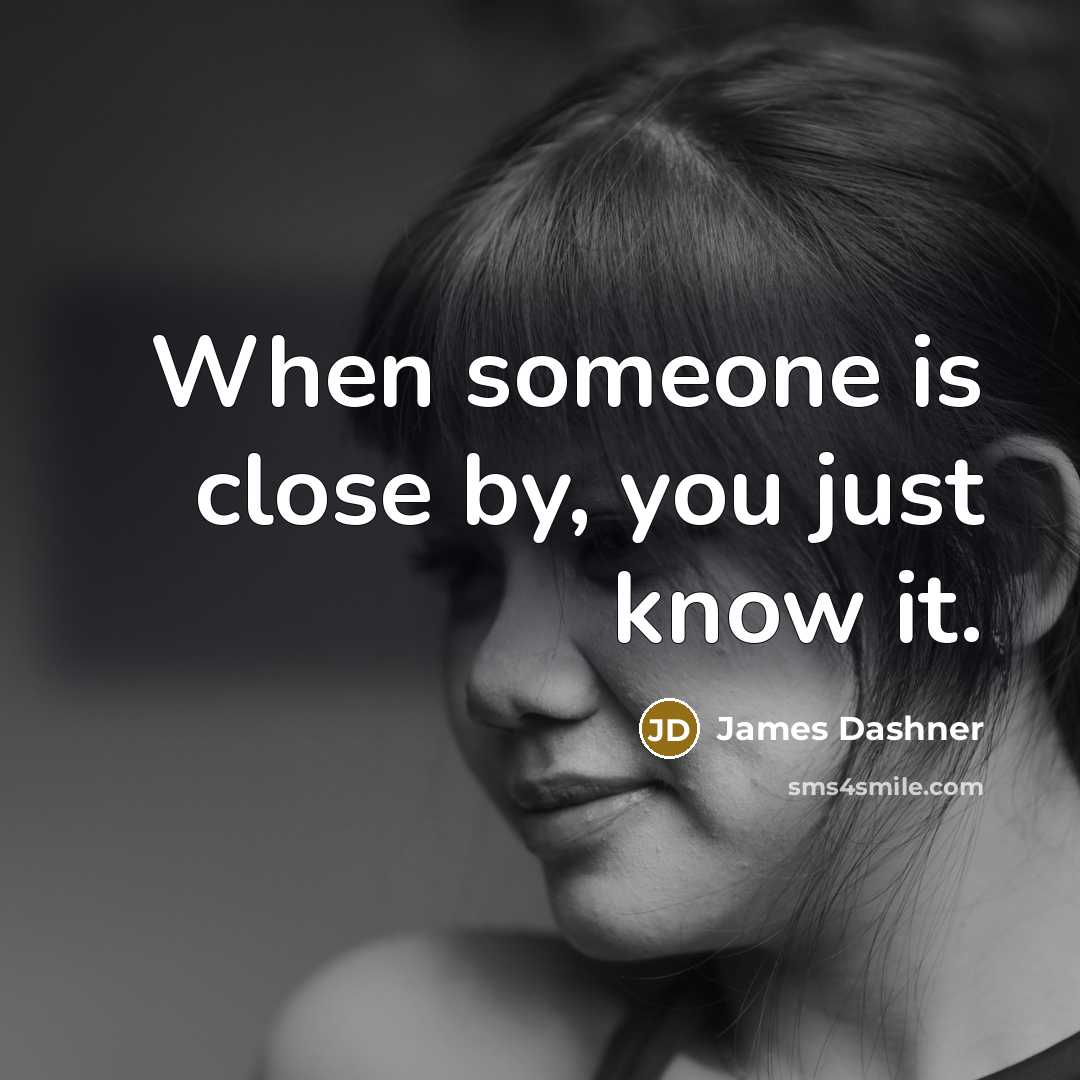 “When someone is close by, you just know it.…” quote by James Dashner