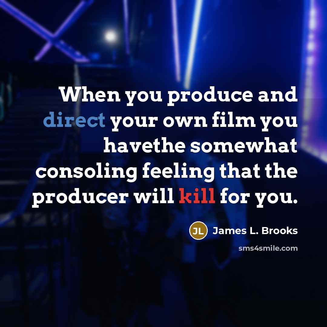 “When you produce and direct your own film you havethe…” quote by James L. Brooks
