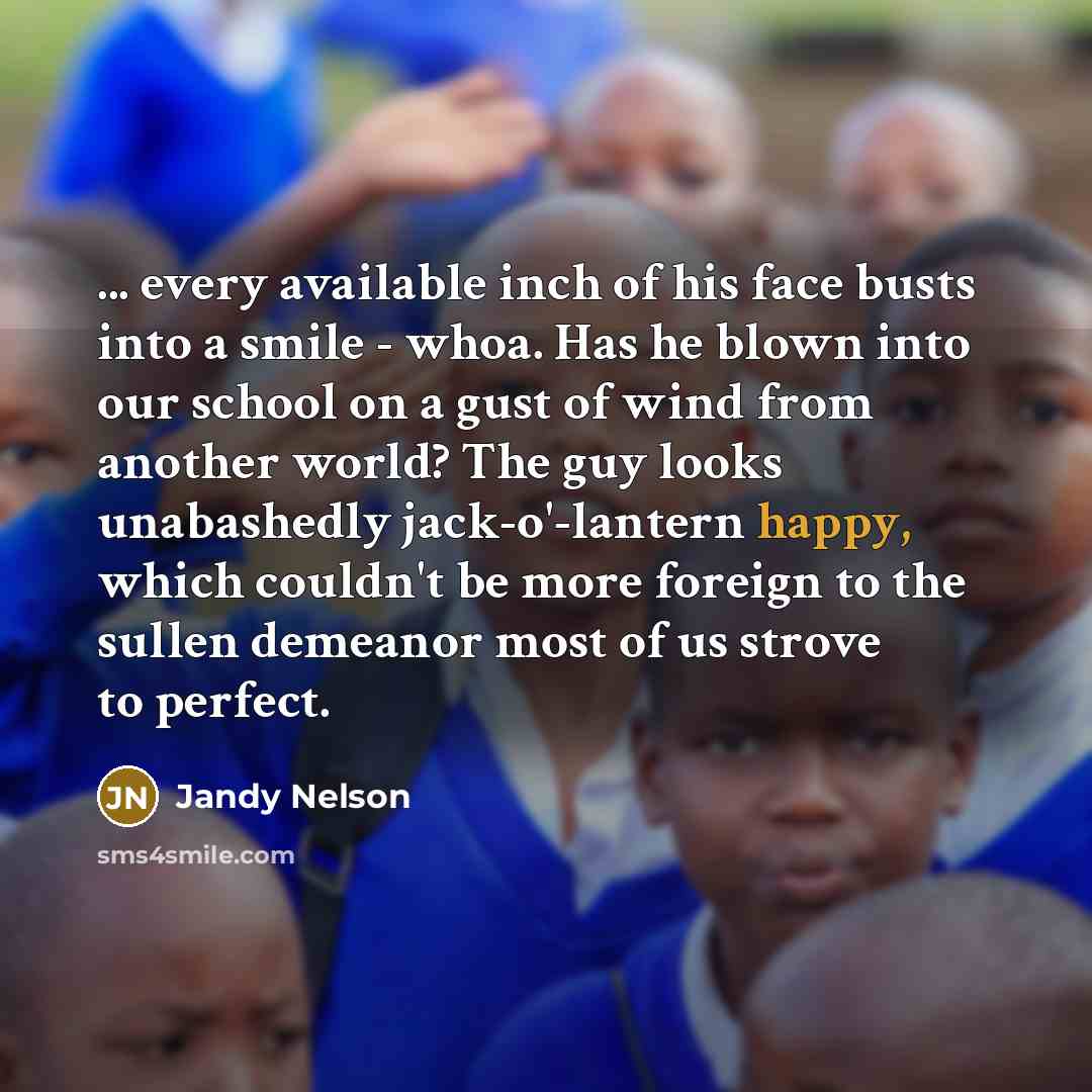 “... every available inch of his face busts into a…” quote by Jandy Nelson