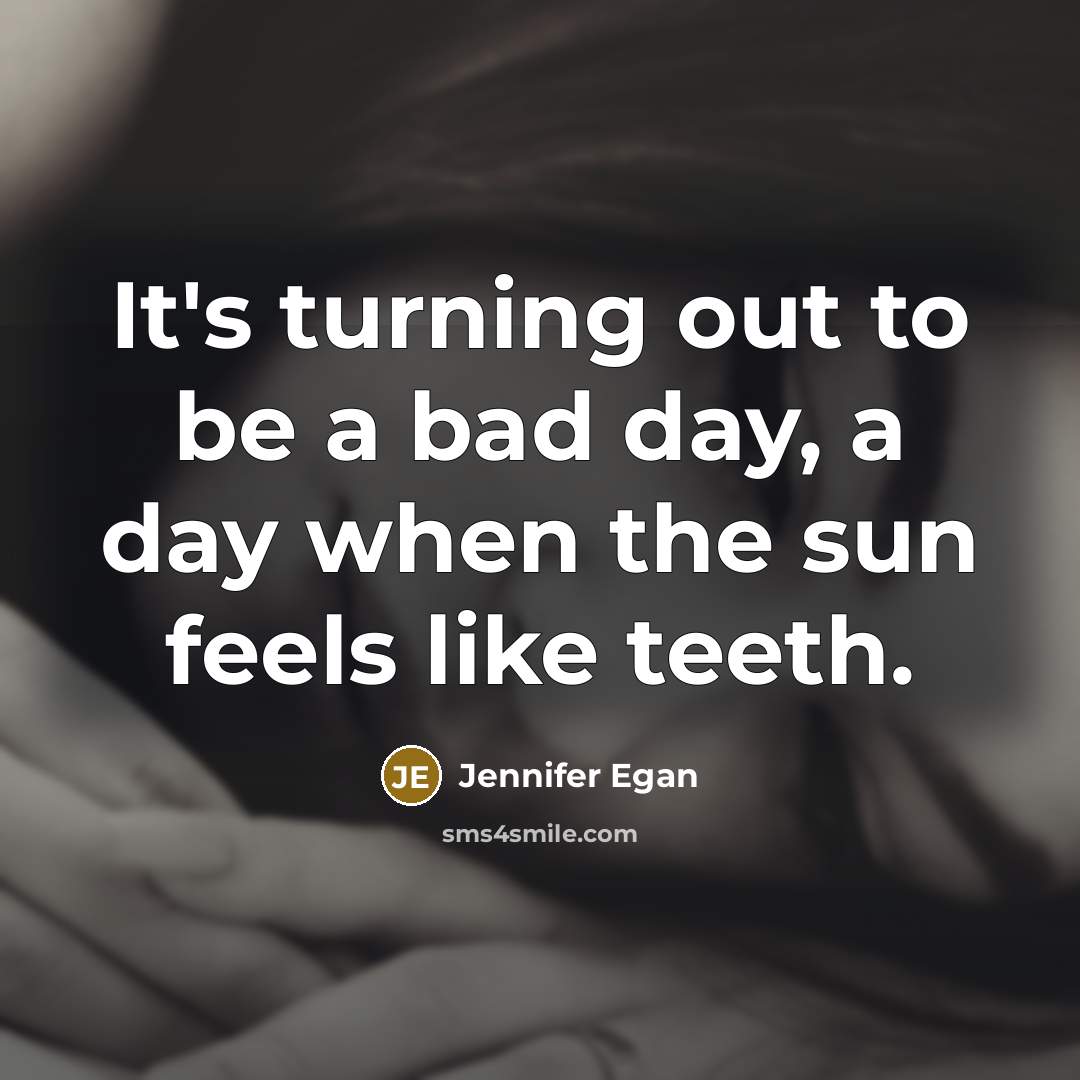 “It's turning out to be a bad day, a day…” quote by Jennifer Egan