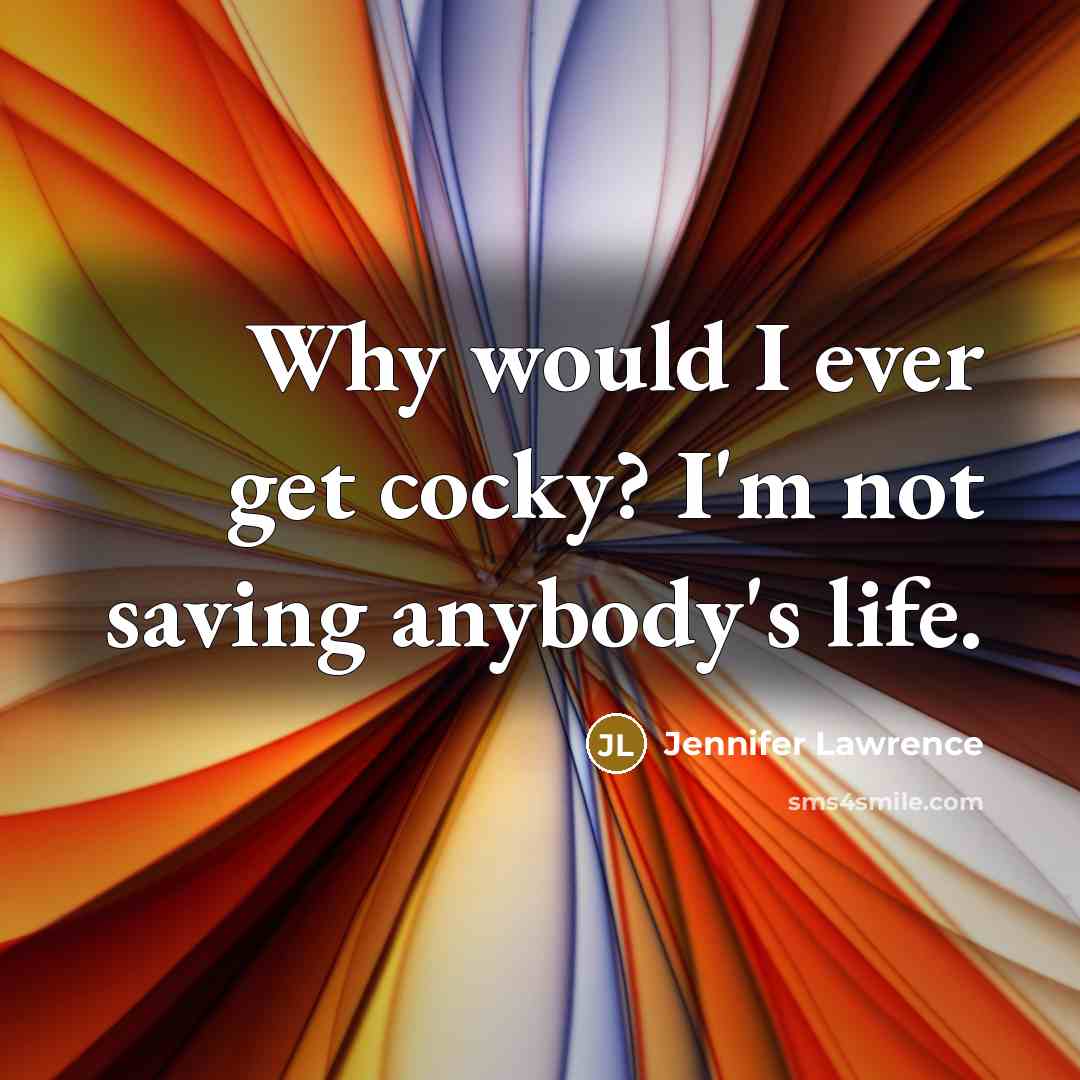 “Why would I ever get cocky? I'm not saving anybody's…” quote by Jennifer Lawrence
