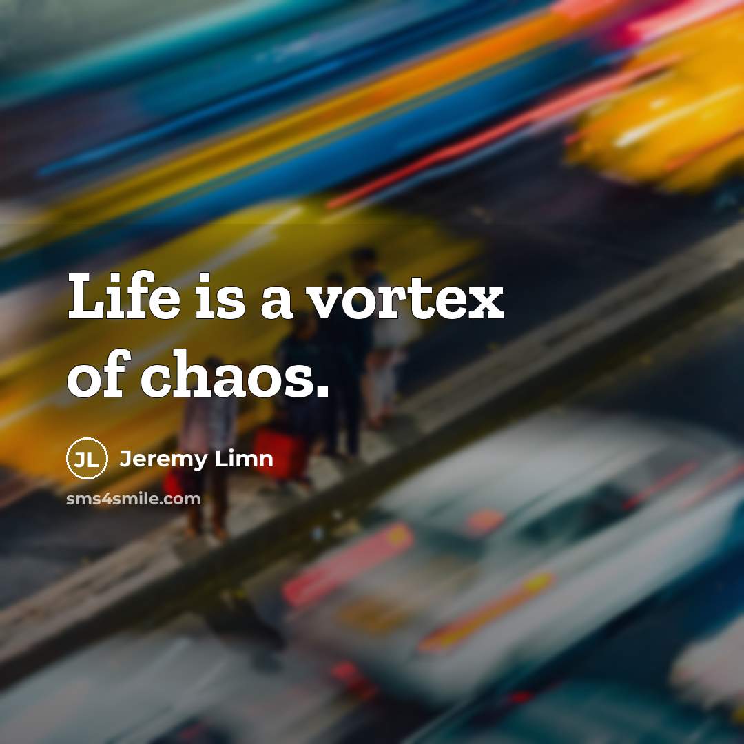 “Life is a vortex of chaos.…” quote by Jeremy Limn