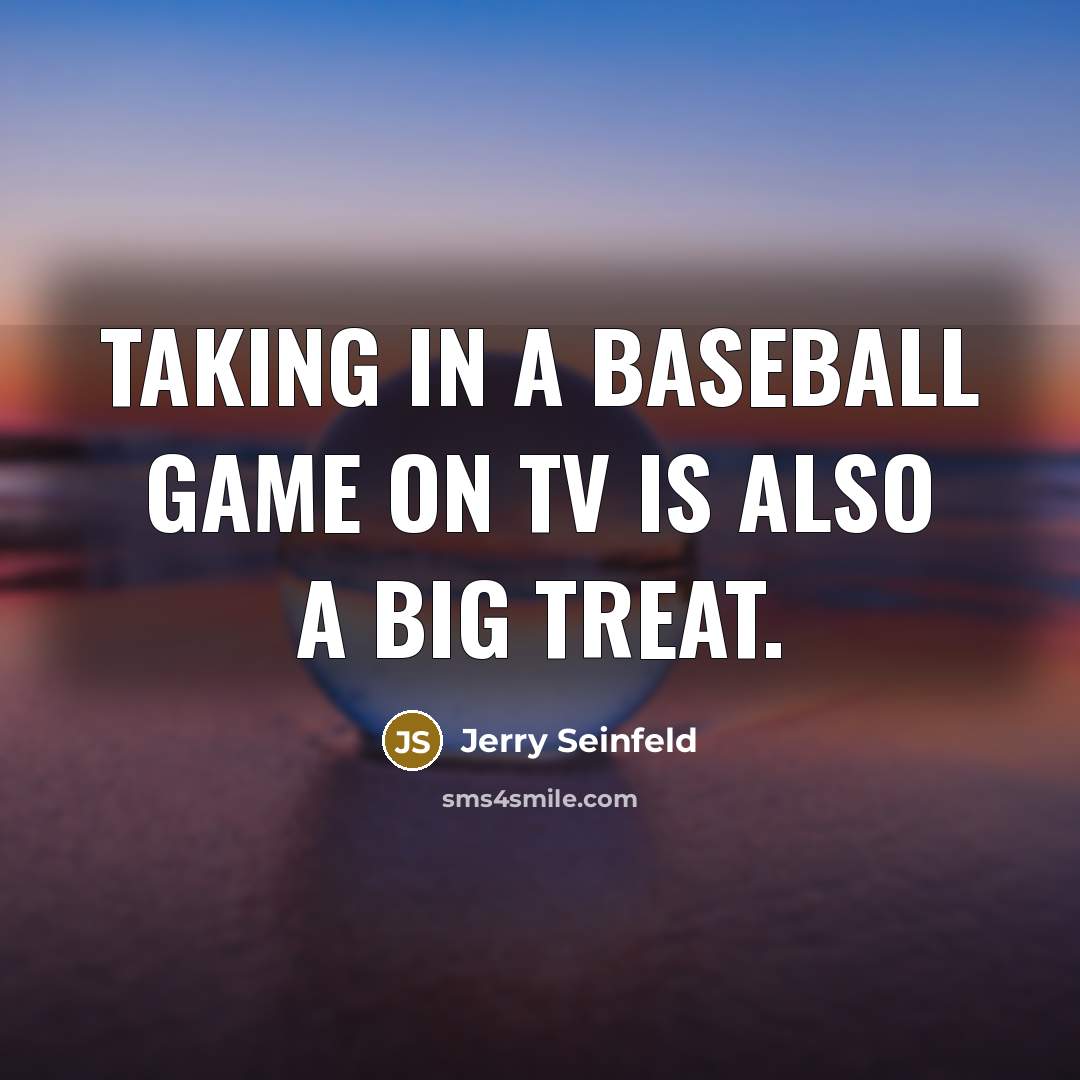 “Taking in a baseball game on TV is also a…” quote by Jerry Seinfeld