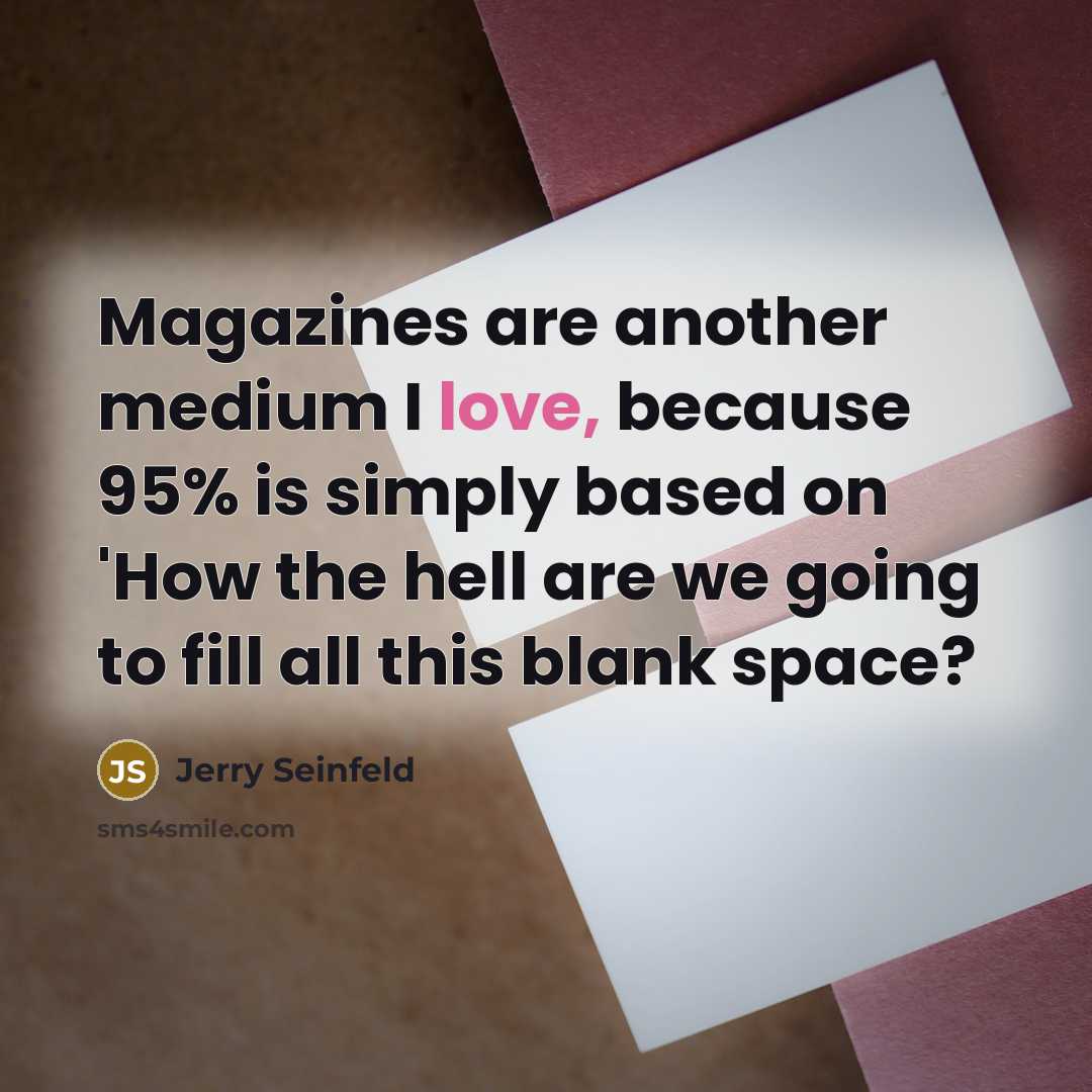“Magazines are another medium I love, because 95% is simply…” quote by Jerry Seinfeld