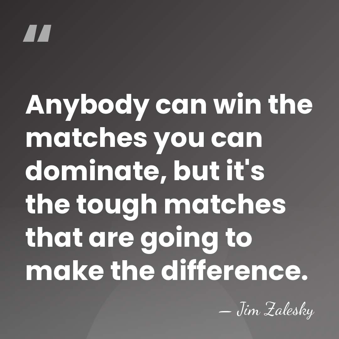 Anybody can win the matches you can dominate, but it's the tough&hellip; - Jim Zalesky