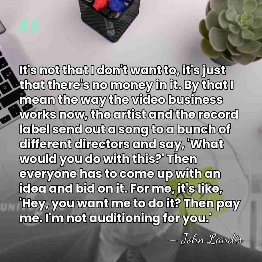 It's not that I don't want to, it's just that there's no&hellip; - John Landis