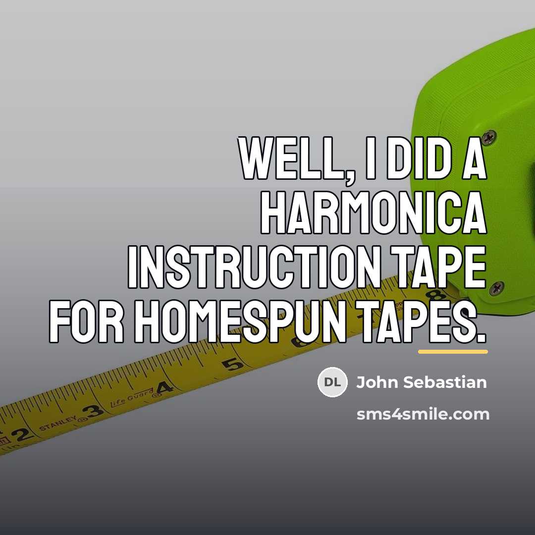 “Well, I did a harmonica instruction tape for Homespun tapes.…” quote by John Sebastian