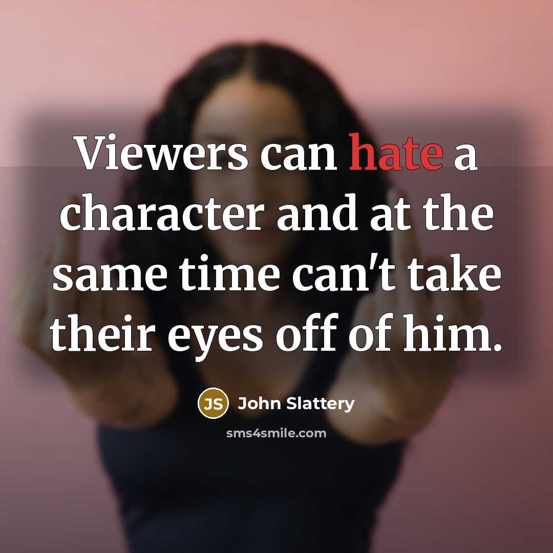 “Viewers can hate a character and at the same time…” quote by John Slattery