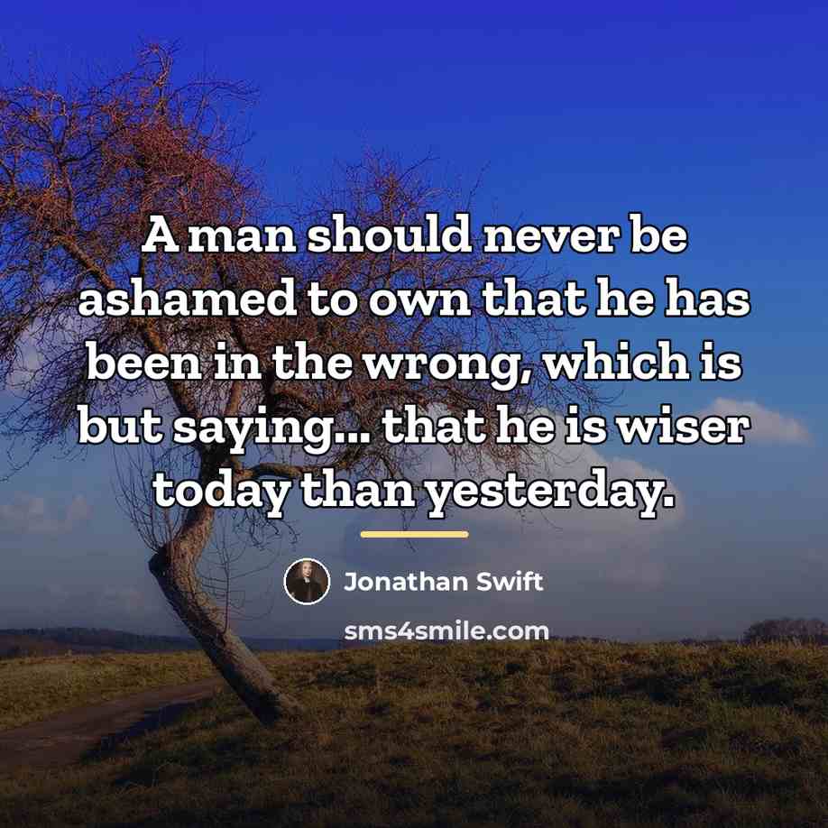 “A man should never be ashamed to own that he…” quote by Jonathan Swift