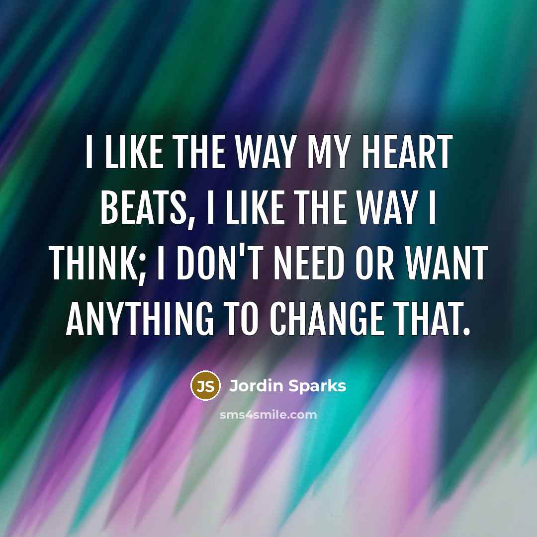 “I like the way my heart beats, I like the…” quote by Jordin Sparks