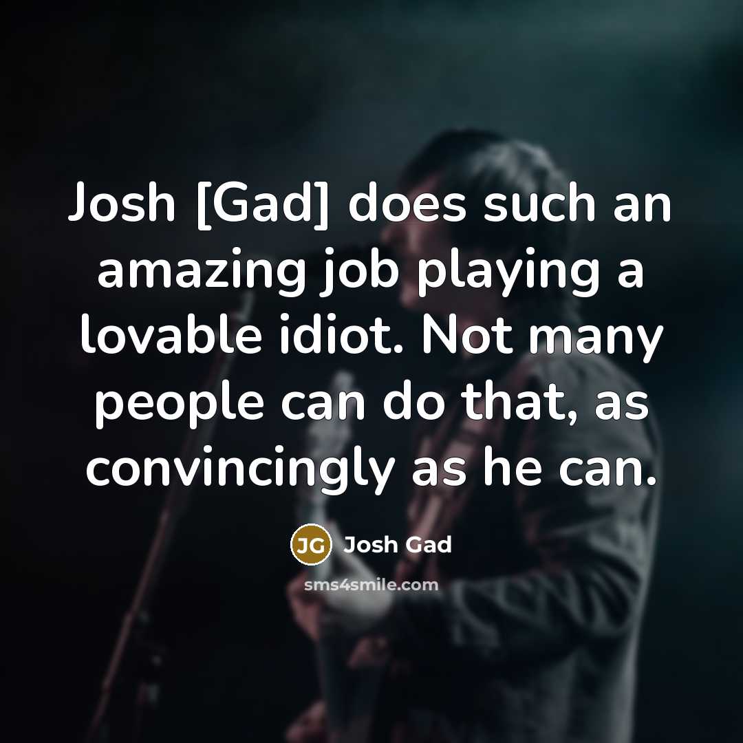 “Josh [Gad] does such an amazing job playing a lovable…” quote by Josh Gad