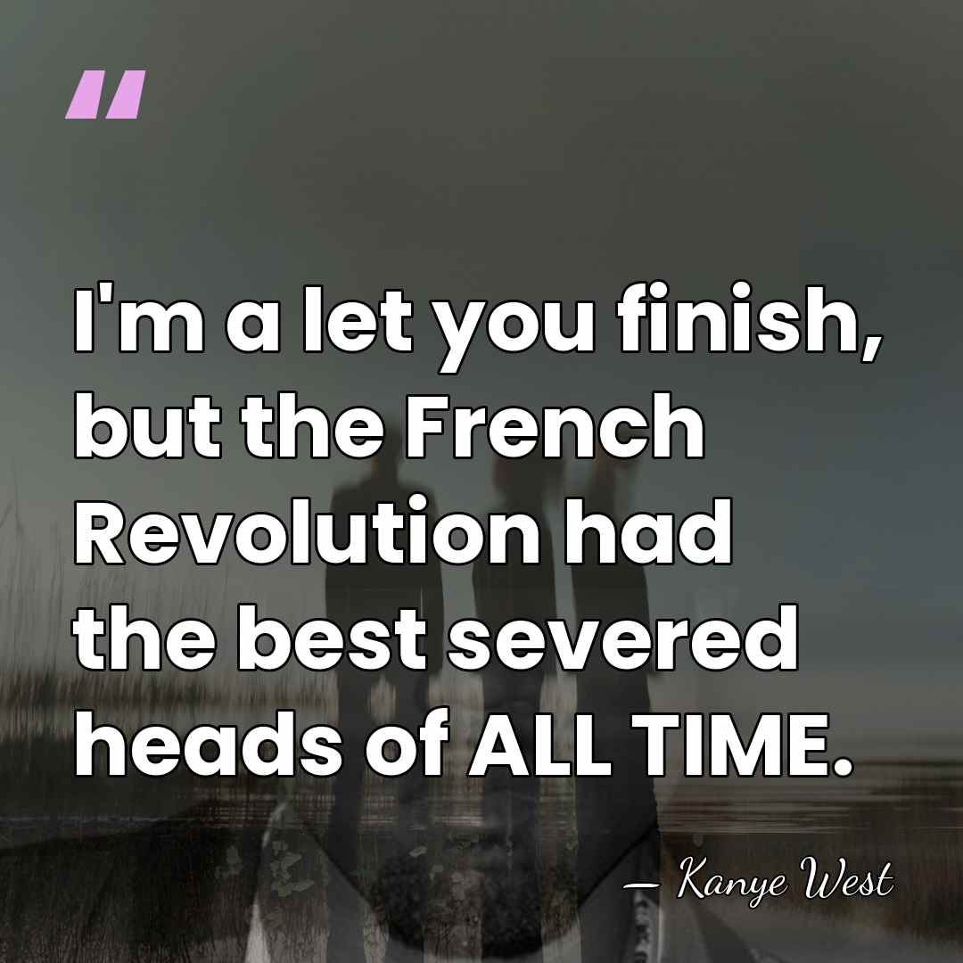 I'm a let you finish, but the French Revolution had the best&hellip; - Kanye West