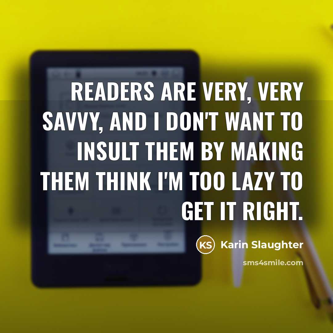 “Readers are very, very savvy, and I don't want to…” quote by Karin Slaughter