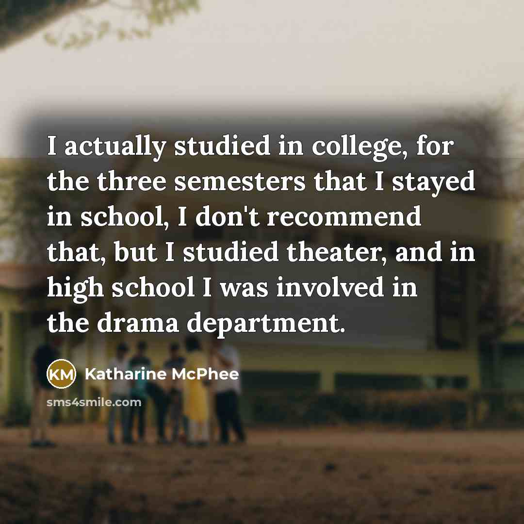 “I actually studied in college, for the three semesters that…” quote by Katharine McPhee
