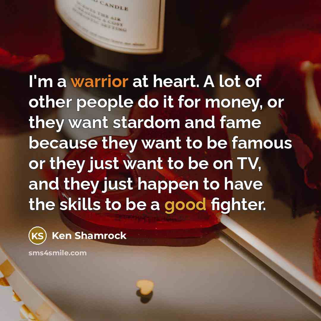 “I'm a warrior at heart. A lot of other people…” quote by Ken Shamrock