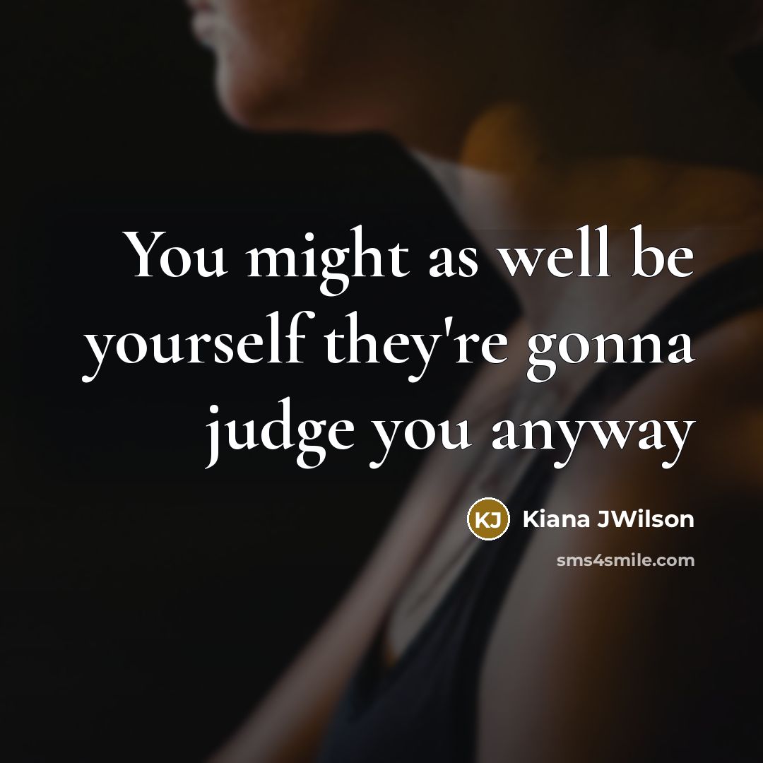 “You might as well be yourself they're gonna judge you…” quote by Kiana JWilson