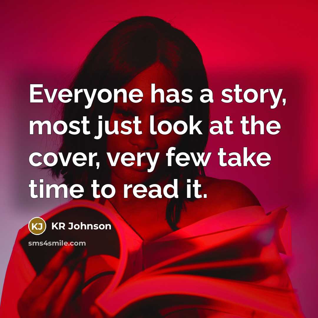 “Everyone has a story, most just look at the cover, very few take time to read it.” quote by KR Johnson