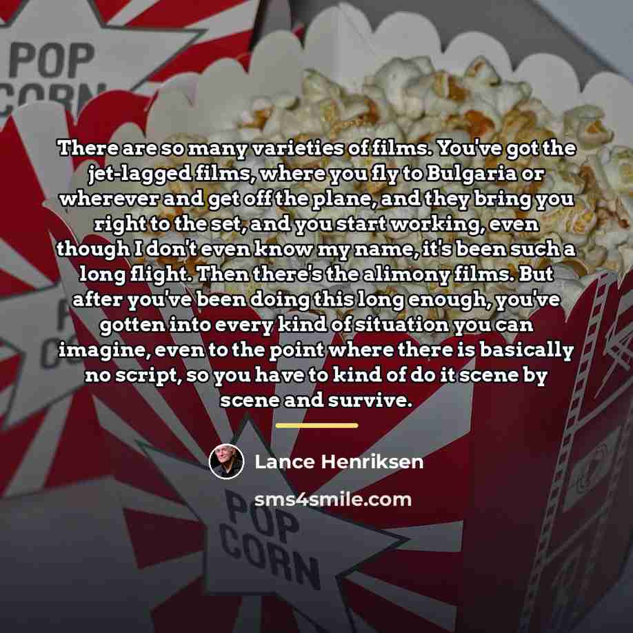 “There are so many varieties of films. You've got the…” quote by Lance Henriksen
