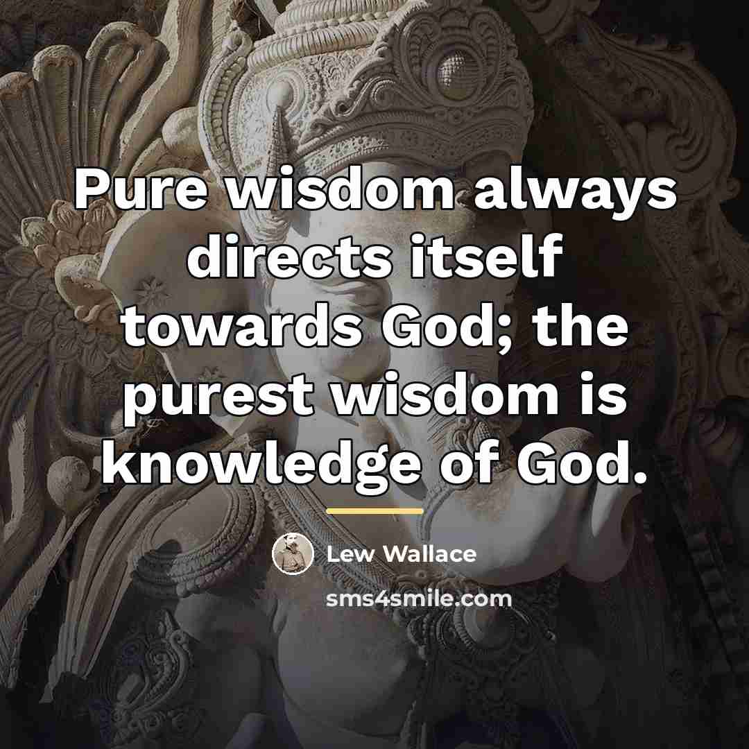 “Pure wisdom always directs itself towards God; the purest wisdom…” quote by Lew Wallace
