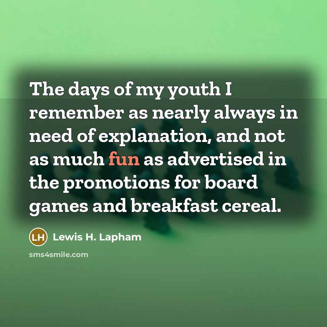 “The days of my youth I remember as nearly always…” quote by Lewis H. Lapham