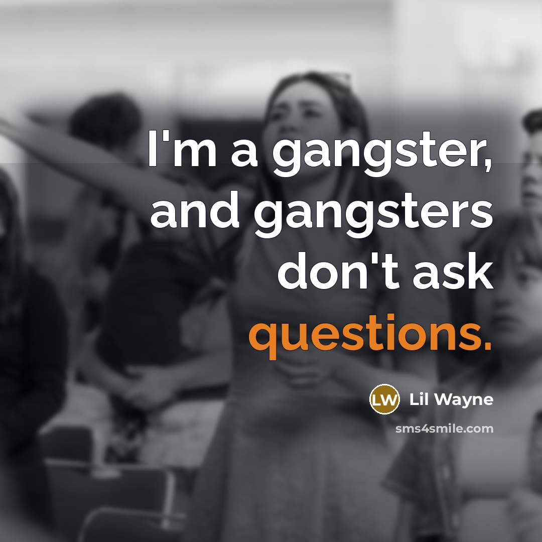 “I'm a gangster, and gangsters don't ask questions.…” quote by Lil Wayne