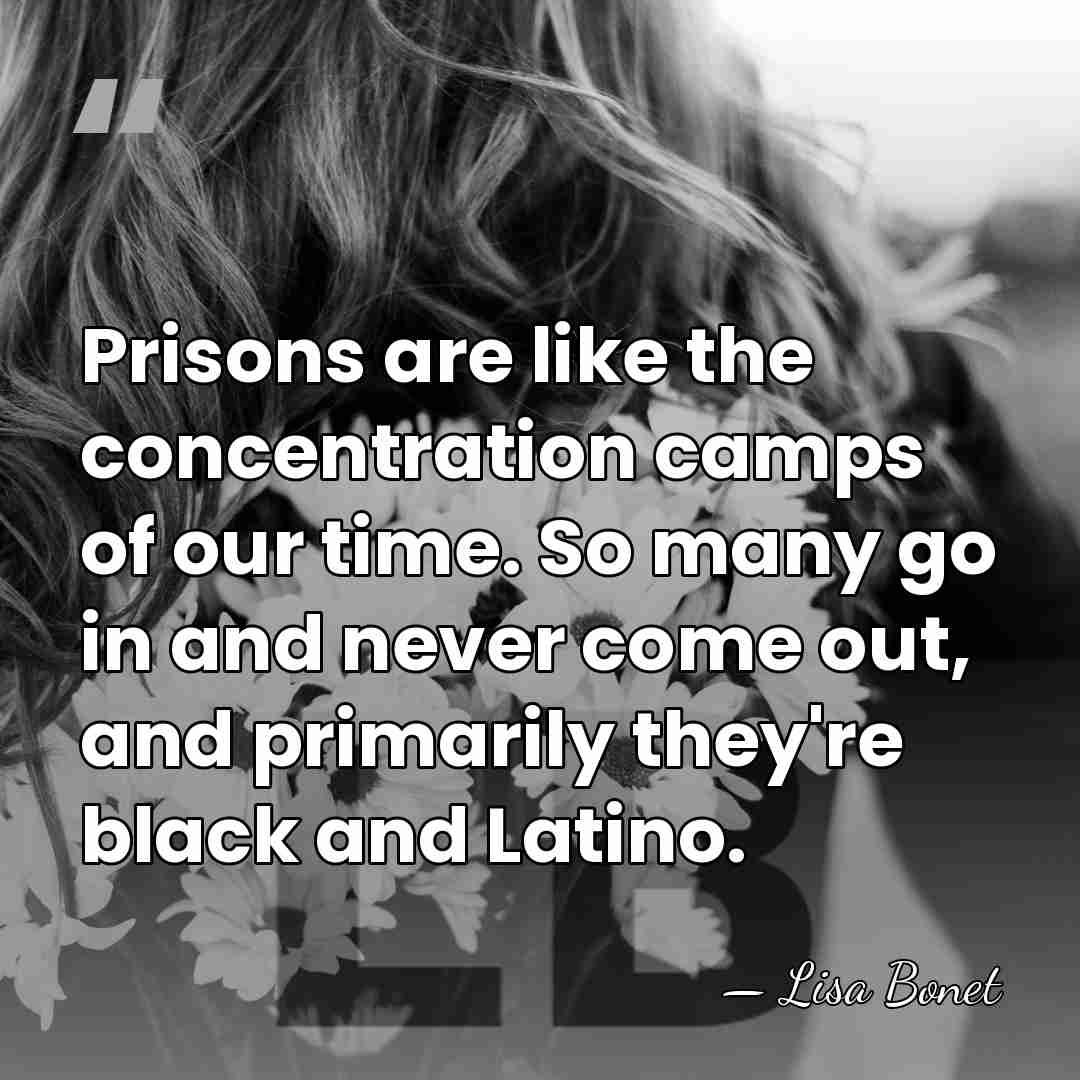 Prisons are like the concentration camps of our time. So many go&hellip; - Lisa Bonet