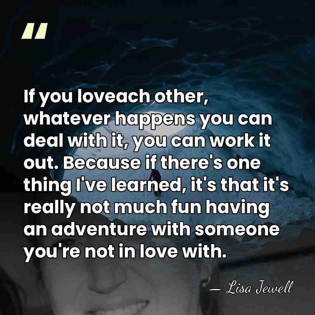 If you loveach other, whatever happens you can deal with it, you&hellip; - Lisa Jewell