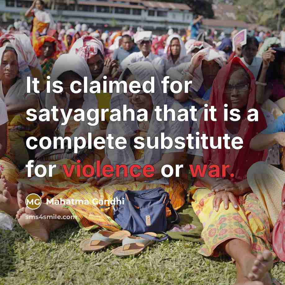 “It is claimed for satyagraha that it is a complete substitute for violence or war.” quote by Mahatma Gandhi