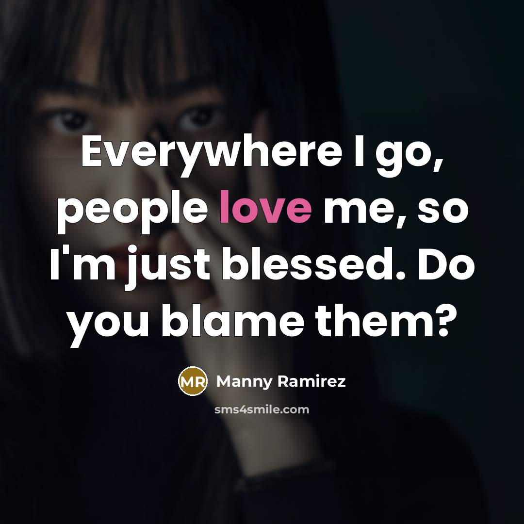 “Everywhere I go, people love me, so I'm just blessed.…” quote by Manny Ramirez