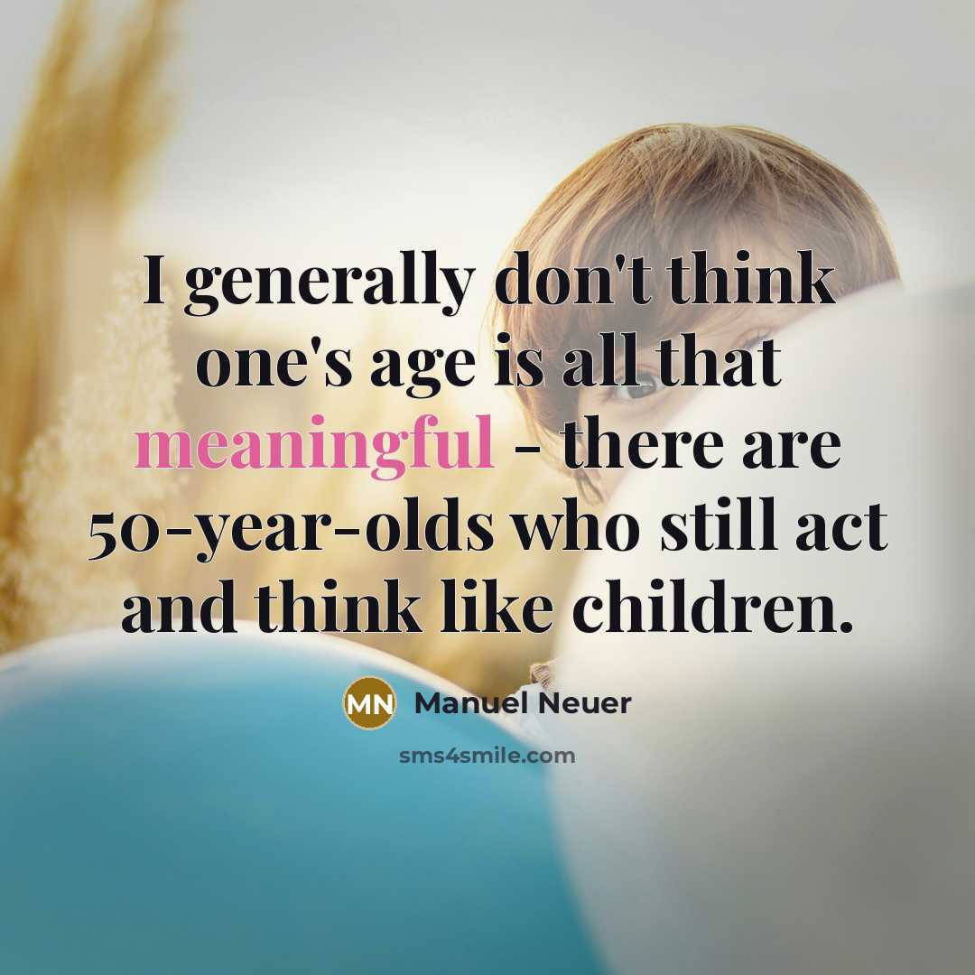 “I generally don't think one's age is all that meaningful…” quote by Manuel Neuer