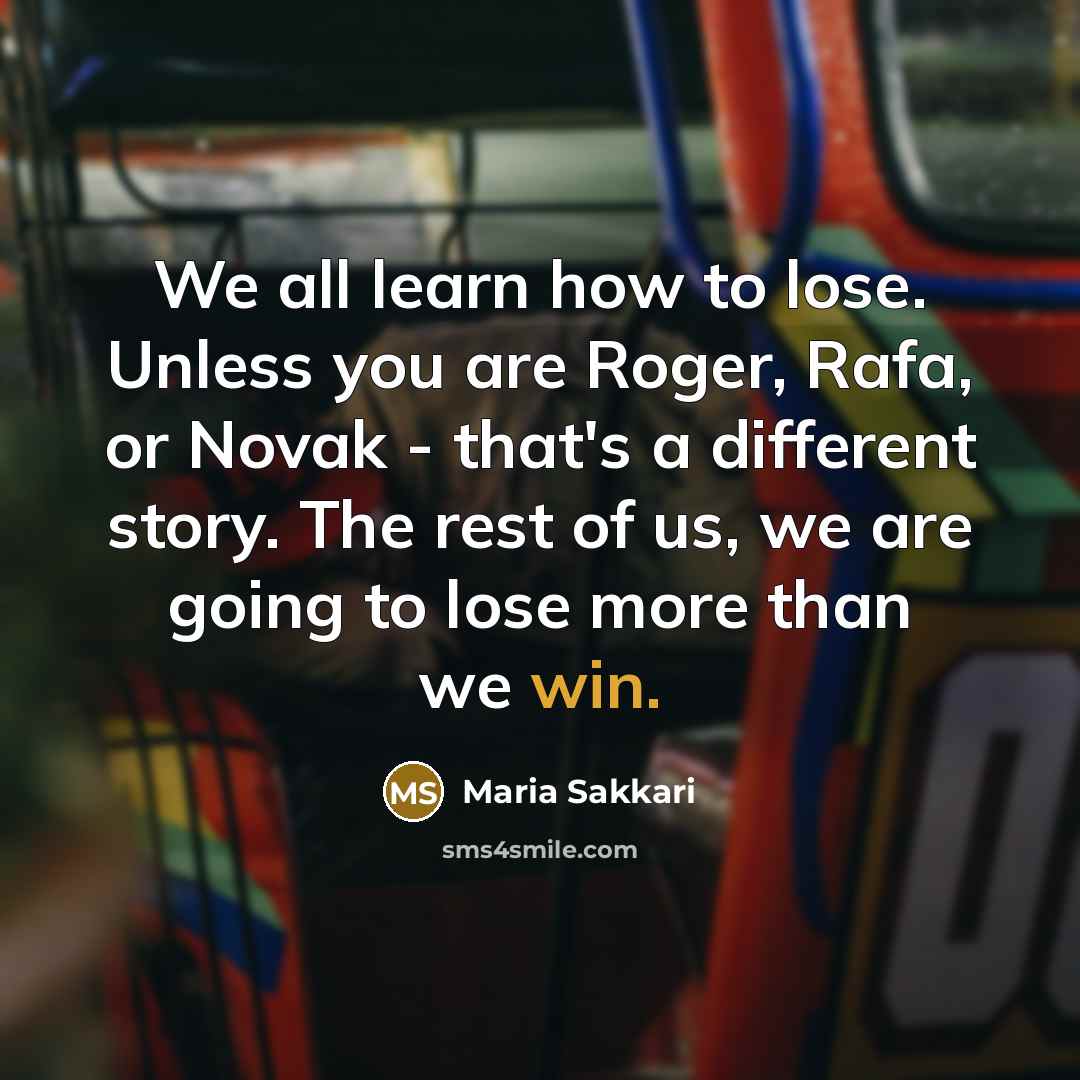 “We all learn how to lose. Unless you are Roger,…” quote by Maria Sakkari