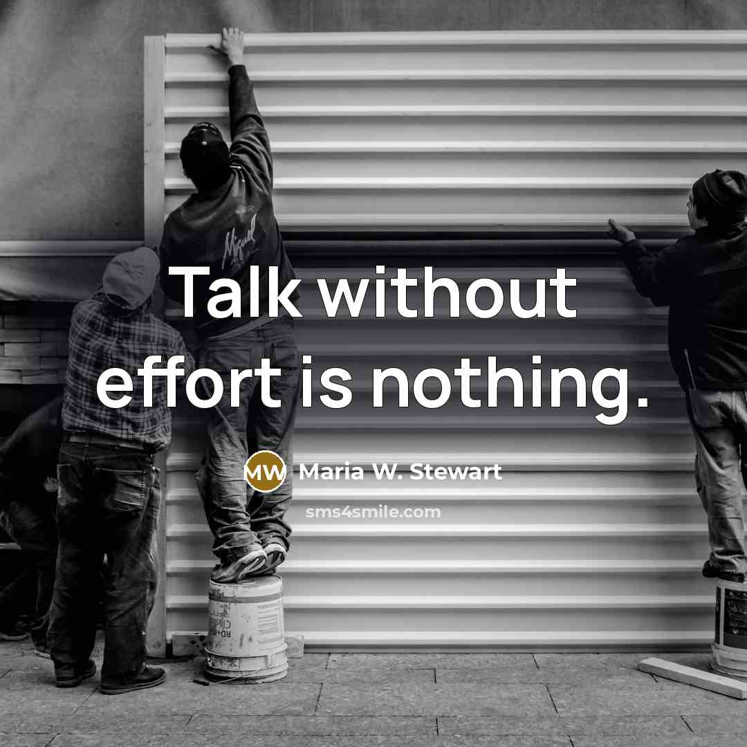 “Talk without effort is nothing.…” quote by Maria W. Stewart