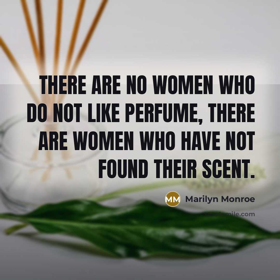“There are no women who do not like perfume, there…” quote by Marilyn Monroe
