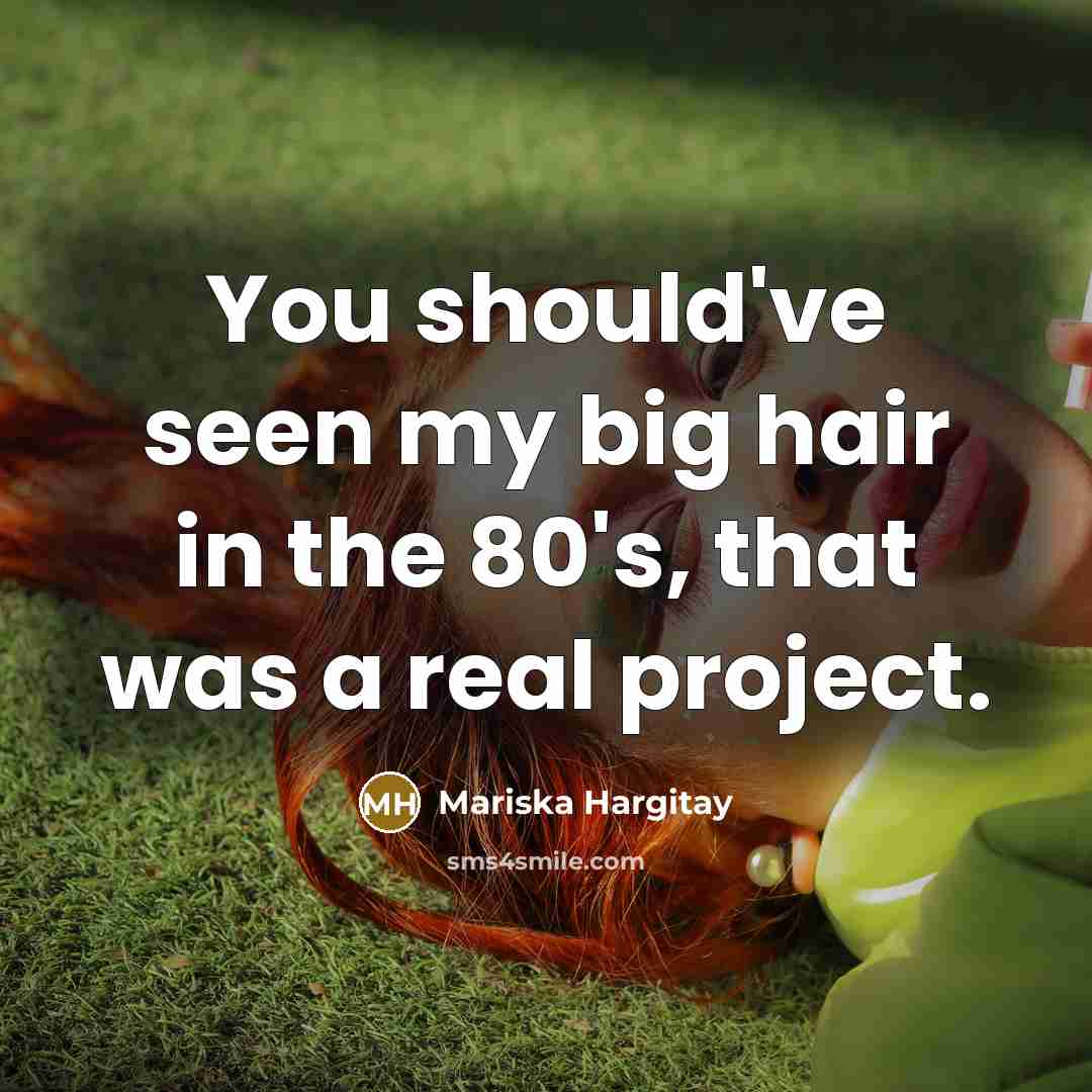 “You should've seen my big hair in the 80's, that…” quote by Mariska Hargitay