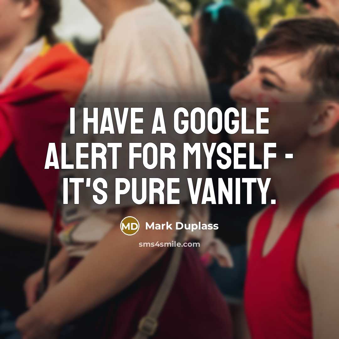 “I have a Google alert for myself - it's pure vanity.” quote by Mark Duplass