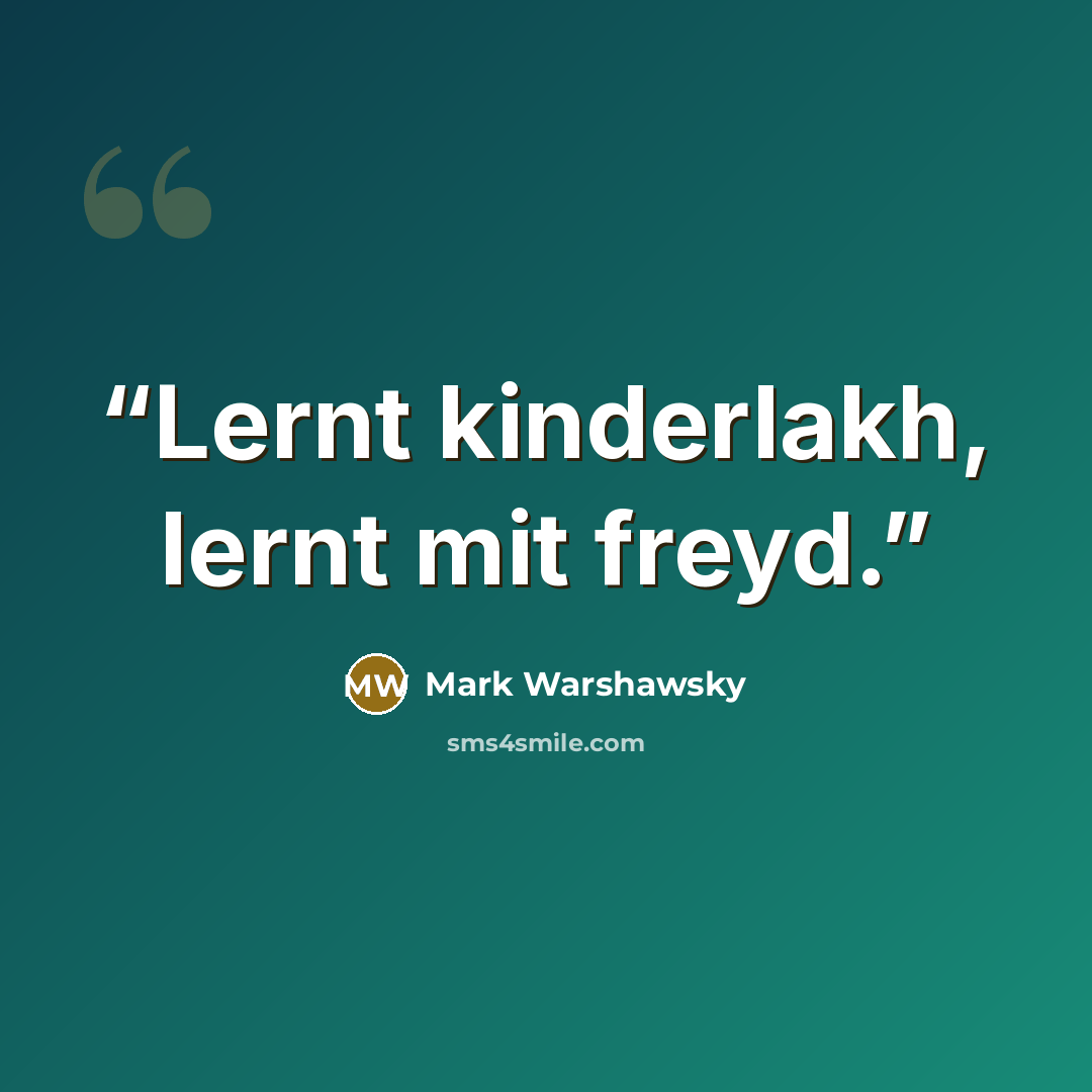 “Lernt kinderlakh, lernt mit freyd.” quote by Mark Warshawsky