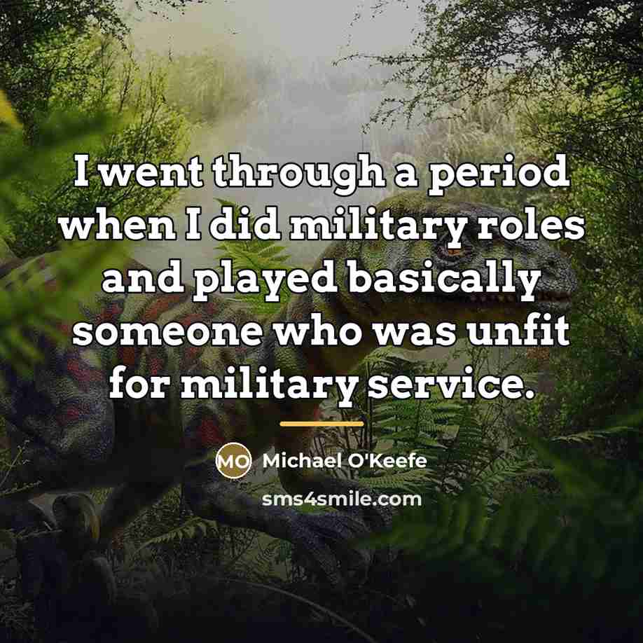 “I went through a period when I did military roles…” quote by Michael O'Keefe