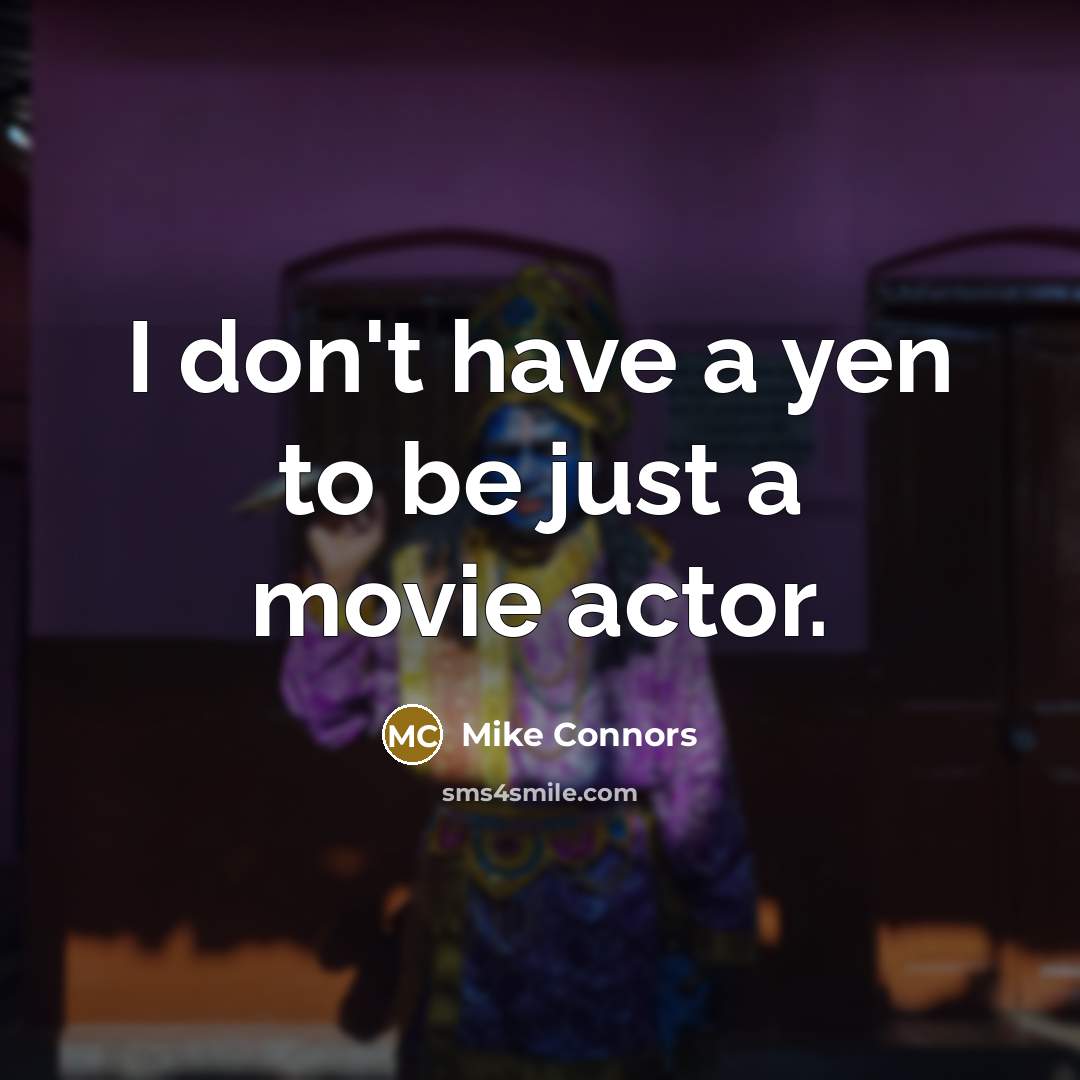 “I don't have a yen to be just a movie…” quote by Mike Connors